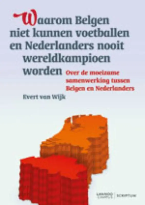 Must-Have Waarom Belgen niet kunnen voetballen en Nederlanders nooit wereldkampioen worden - Evert Van Wijk