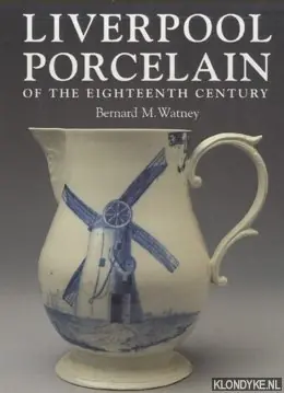 Liverpool Porcelain of the Eighteenth Century - Watney, Bernard M. Uitverkoop