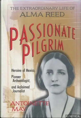 Lage Kosten Passionate Pelgrim: The extraordinary life of Alma Reed - May, Antoinette