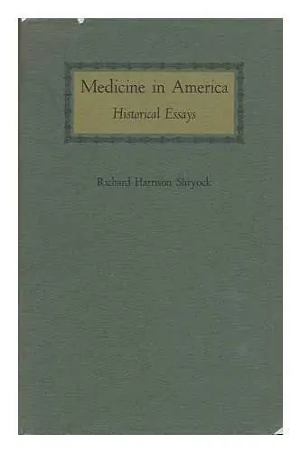 Medicine in America. Historical Essays - SHRYOCK, RICHARD HARRISON Lage Kosten