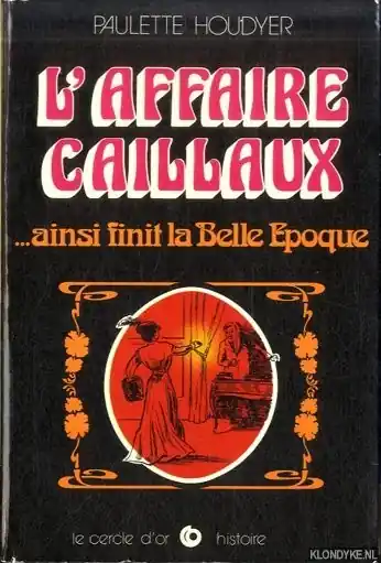 Hete Deal L'affaire Caillaux . . .ainsi finit la Belle Epoque - Houdyer, Paulette