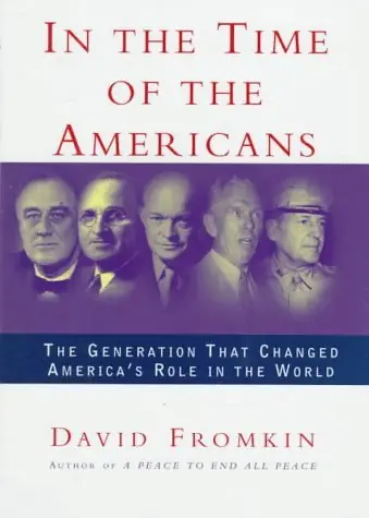 In the Time of the Americans. FDR, Truman, Eidenhower, Marshall, MacArthur - The Generation That Changed America's Role in the World - FROMKIN, DAVID Snelle Levering