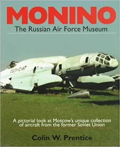 Monino; The Russian Air Force Museum; A pictorial look at Moscow's unique collection of aircraft from the former Soviet Union - Prentice, Colin W. Express Levering