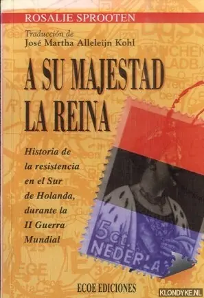 Fabrieksprijs A su majestad la reina: historia de la resistencia en el Sur de Holanda, durante la II Guerra Mundial - Sprooten, Rosalie
