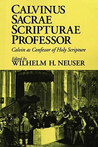 Must-Have Calvinus Sacrae Scripturae Professor. Calvin as Confessor of Holy Scripture - Neuser, Wilhelm H.