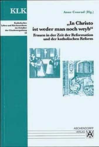 In Christo ist weder man noch weyb. Frauen in der Zeit der Reformation und der katholischen Reform (Katholisches Leben und Kirchenreform im Zeitalter der Glaubensspaltung, KLK 59) - Conrad, Anne Tijdelijk Beschikbaar
