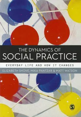 The Dynamics of Social Practice: Everyday Life and how it Changes Laatste Versie